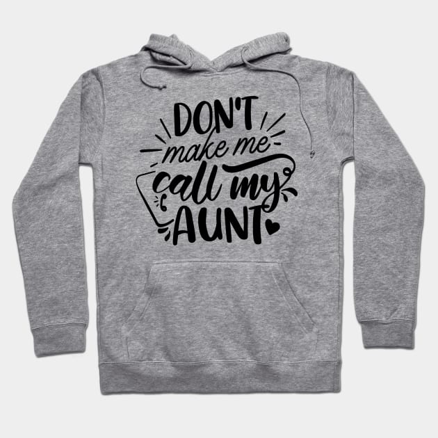 Don't Make Me Call My Aunt Hoodie by QuotesInMerchandise